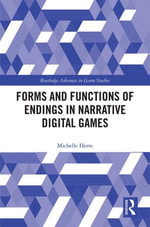 Forms and Functions of Endings in Narrative Digital Games : Routledge Advances in Game Studies - Michelle Herte