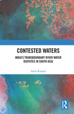 Contested Waters : India's Transboundary River Water Disputes in South Asia - Amit Ranjan