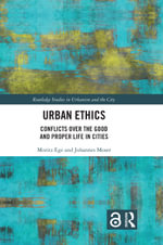 Urban Ethics : Conflicts Over the Good and Proper Life in Cities - Moritz Ege