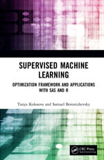Supervised Machine Learning : Optimization Framework and Applications with SAS and R - Tanya Kolosova