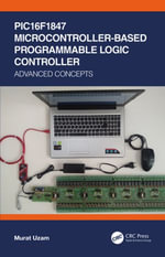 PIC16F1847 Microcontroller-Based Programmable Logic Controller : Advanced Concepts - Murat Uzam