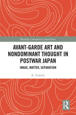Avant-Garde Art and Non-Dominant Thought in Postwar Japan : Image, Matter, Separation - K. Yoshida