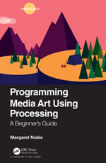 Programming Media Art Using Processing : A Beginner's Guide - Margaret Noble