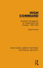 High Command : Australia's Struggle for an Independent War Strategy, 1939-1945 - David Horner