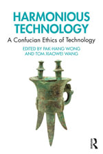 Harmonious Technology : A Confucian Ethics of Technology - Pak-Hang Wong