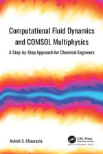Computational Fluid Dynamics and COMSOL Multiphysics : A Step-by-Step Approach for Chemical Engineers - Ashish S. Chaurasia