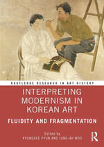 Interpreting Modernism in Korean Art : Fluidity and Fragmentation - Kyunghee Pyun