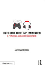 Unity Game Audio Implementation : A Practical Guide for Beginners - Andrew Coggan