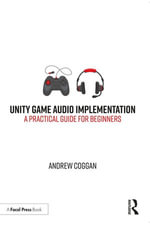 Unity Game Audio Implementation : A Practical Guide for Beginners - Andrew Coggan