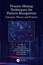 Process Mining Techniques for Pattern Recognition : Concepts, Theory, and Practice - Vikash Yadav