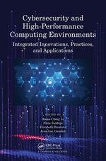 Cybersecurity and High-Performance Computing Environments : Integrated Innovations, Practices, and Applications - Kuan-Ching Li