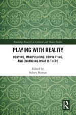 Playing with Reality : Denying, Manipulating, Converting, and Enhancing What Is There - Sidney Homan