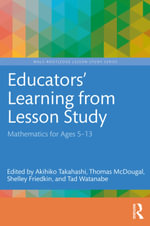 Educators' Learning from Lesson Study : Mathematics for Ages 5-13 - Akihiko Takahashi