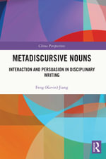 Metadiscursive Nouns : Interaction and Persuasion in Disciplinary Writing - Feng (Kevin) Jiang