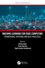 Machine Learning for Edge Computing : Frameworks, Patterns and Best Practices - Amitoj Singh