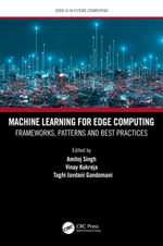 Machine Learning for Edge Computing : Frameworks, Patterns and Best Practices - Amitoj Singh