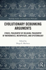 Evolutionary Debunking Arguments : Ethics, Philosophy of Religion, Philosophy of Mathematics, Metaphysics, and Epistemology - Diego E. Machuca
