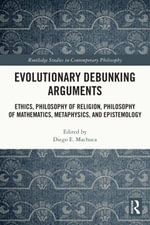 Evolutionary Debunking Arguments : Ethics, Philosophy of Religion, Philosophy of Mathematics, Metaphysics, and Epistemology - Diego E. Machuca