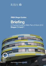 Briefing : A Practical Guide to RIBA Plan of Work 2013 Stages 7, 0 and 1 (RIBA Stage Guide) - Paul Fletcher