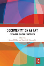 Documentation as Art : Expanded Digital Practices - Annet Dekker