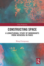 Constructing Space : A Longitudinal Study of Immigrants from Wenzhou in Paris - Wang Chunguang