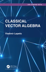 Classical Vector Algebra : Textbooks in Mathematics - Vladimir Lepetic