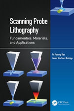 Scanning Probe Lithography : Fundamentals, Materials, and Applications - Yu Kyoung Ryu