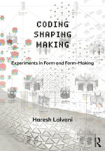 Coding, Shaping, Making : Experiments in Form and Form-Making - Haresh Lalvani