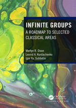 Infinite Groups : A Roadmap to Selected Classical Areas - Martyn R. Dixon