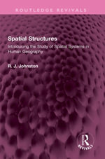 Spatial Structures : Introducing the Study of Spatial Systems in Human Geography - R. J. Johnston
