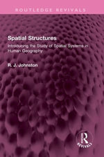 Spatial Structures : Introducing the Study of Spatial Systems in Human Geography - R. J. Johnston