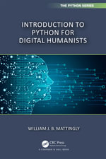 Introduction to Python for Humanists : Chapman & Hall/CRC The Python Series - William Mattingly