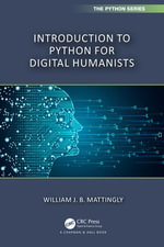 Introduction to Python for Humanists : Chapman & Hall/CRC The Python Series - William Mattingly