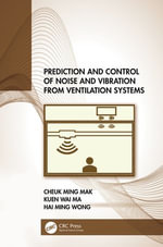 Prediction and Control of Noise and Vibration from Ventilation Systems - Cheuk Ming Mak