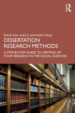 Dissertation Research Methods : A Step-by-Step Guide to Writing Up Your Research in the Social Sciences - Philip Adu