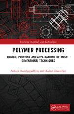Polymer Processing : Design, Printing and Applications of Multi-Dimensional Techniques - Abhijit Bandyopadhyay