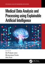 Medical Data Analysis and Processing using Explainable Artificial Intelligence : Explainable AI (XAI) for Engineering Applications - Om Prakash Jena