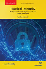 Practical Insecurity : The Layman's Guide to Digital Security and Digital Self-defense - Lyndon Marshall