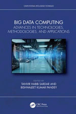 Big Data Computing : Advances in Technologies, Methodologies, and Applications - Tanvir Habib Sardar