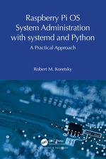 Raspberry Pi OS System Administration with systemd and Python : A Practical Approach - Robert M. Koretsky