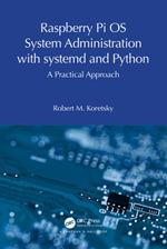 Raspberry Pi OS System Administration with systemd and Python : A Practical Approach - Robert M. Koretsky