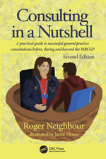 Consulting in a Nutshell : A practical guide to successful general practice consultations before, during and beyond the MRCGP - Roger Neighbour