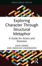 Exploring Character Through Structural Metaphor : A Guide for Actors and Directors - John Gribas
