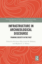 Infrastructure in Archaeological Discourse : Framing Society in the Past - M. Grace Ellis