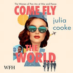 Come Fly the World : The Women of Pan Am at War and Peace - Andi Arndt