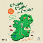 Triumphs, Trophies and Troubles : In Search of the Soul of Irish Rugby - Peter Bills