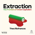 Extraction : The Frontiers of Green Capitalism - Laurel Lefkow