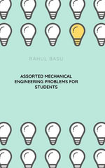Assorted Mechanical Engineering Problems for Students - Rahul Basu