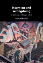Intention and Wrongdoing : In Defense of Double Effect - Joshua Stuchlik