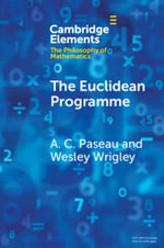The Euclidean Programme : Cambridge Elements: Elements in the Philosophy of Mathematics - A. C. Paseau